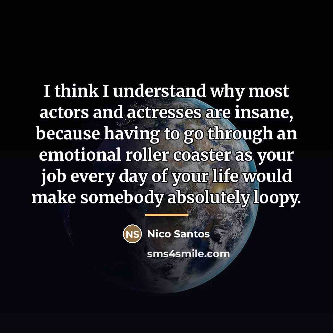 “I think I understand why most actors and actresses are…” quote by Nico Santos