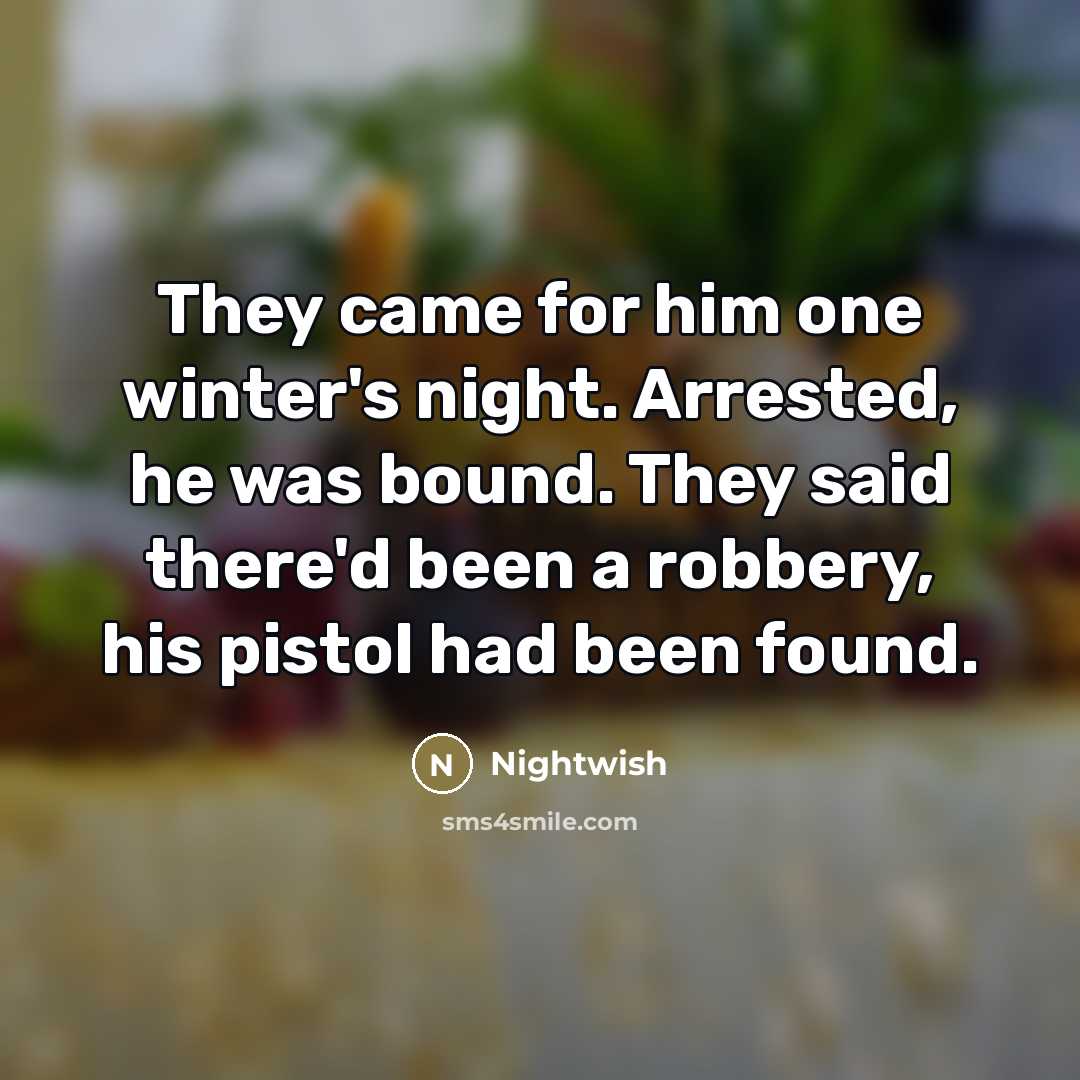 “They came for him one winter's night. Arrested, he was…” quote by Nightwish