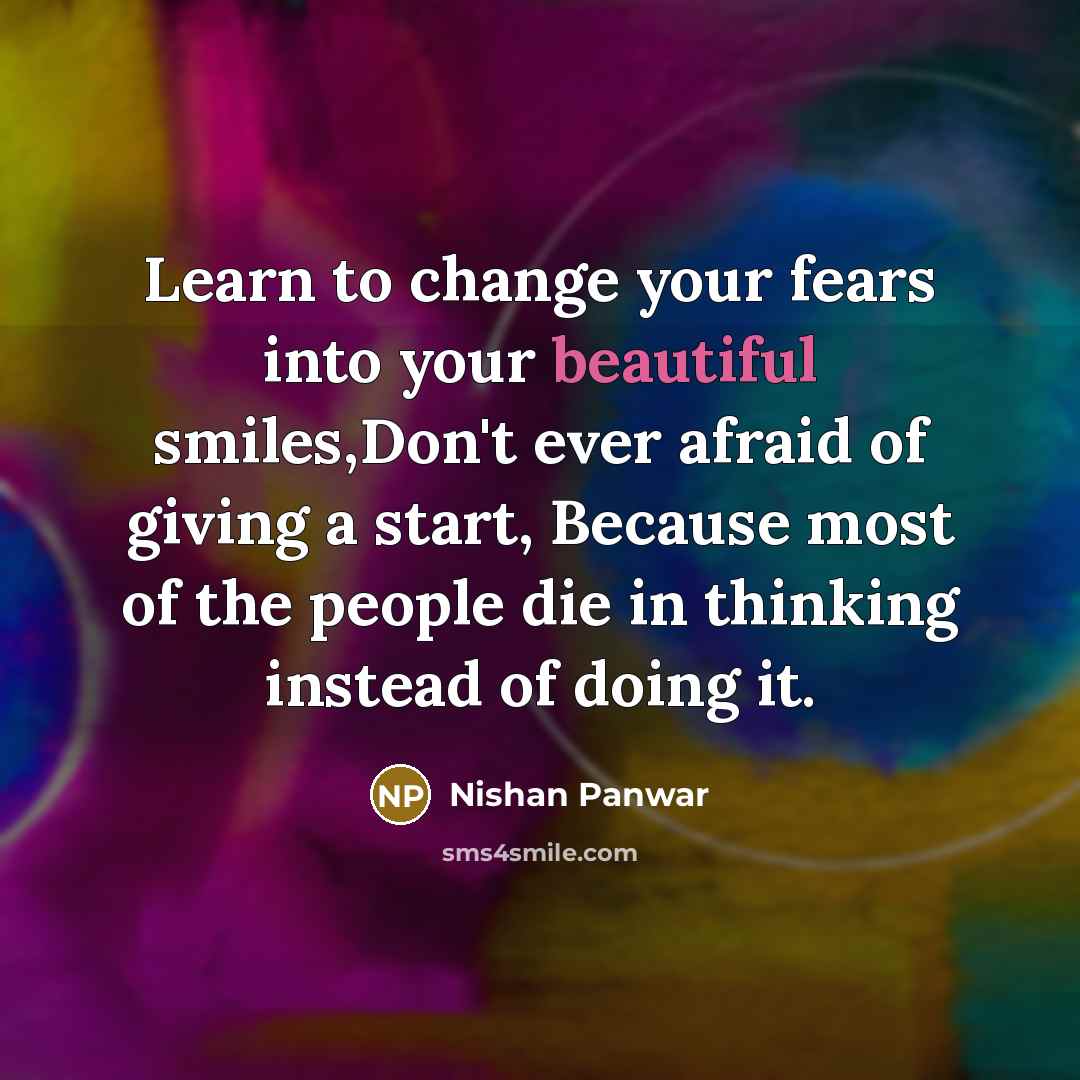 “Learn to change your fears into your beautiful smiles,Don't ever…” quote by Nishan Panwar