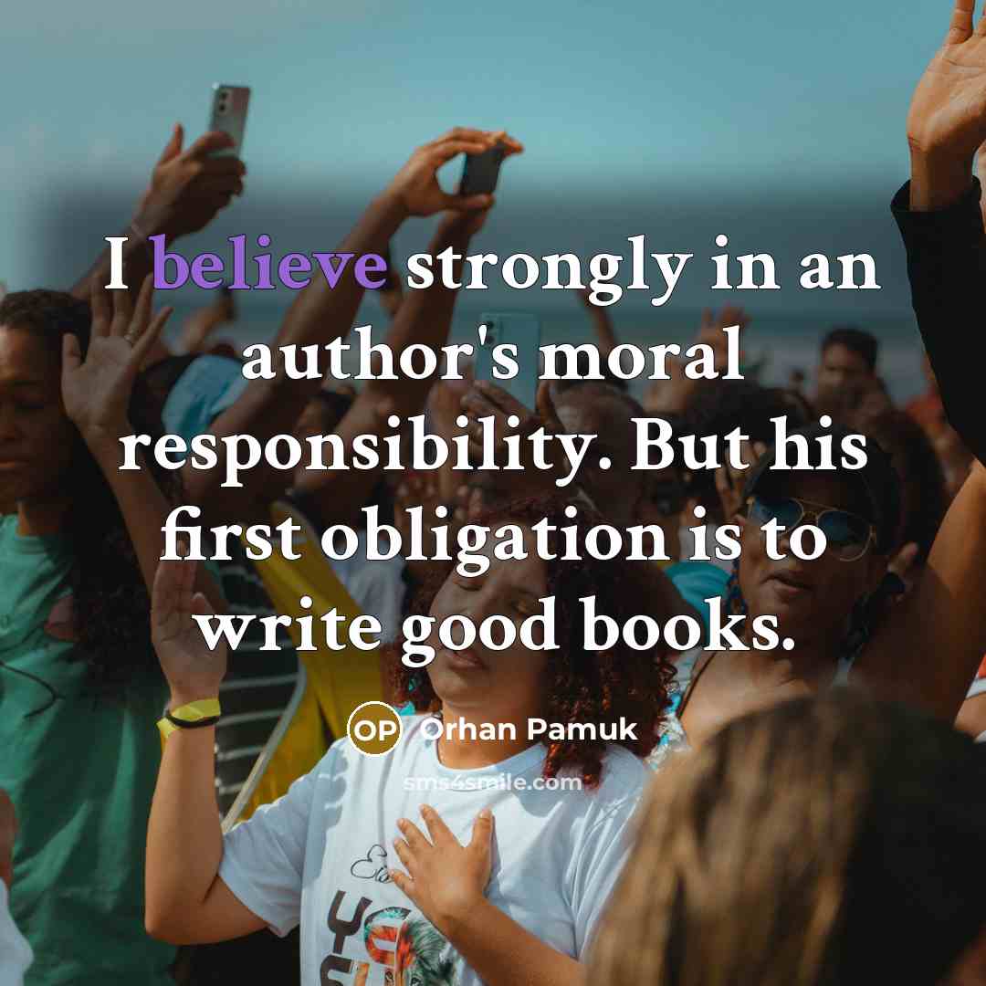 “I believe strongly in an author's moral responsibility. But his…” quote by Orhan Pamuk