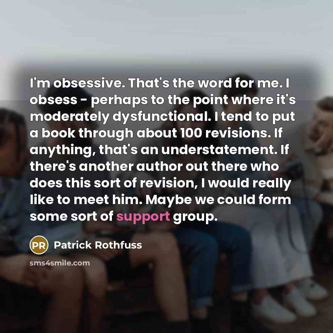 “I'm obsessive. That's the word for me. I obsess -…” quote by Patrick Rothfuss