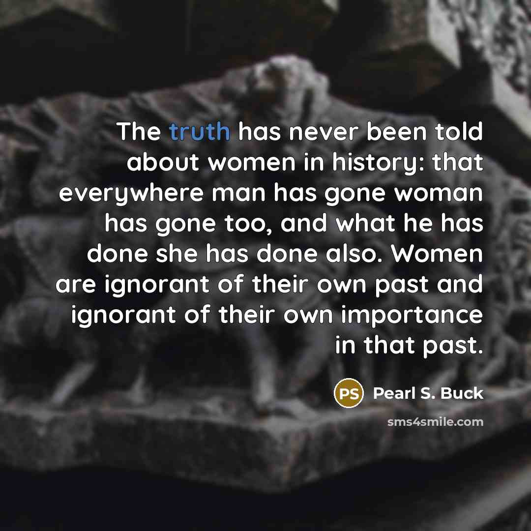 “The truth has never been told about women in history:…” quote by Pearl S. Buck