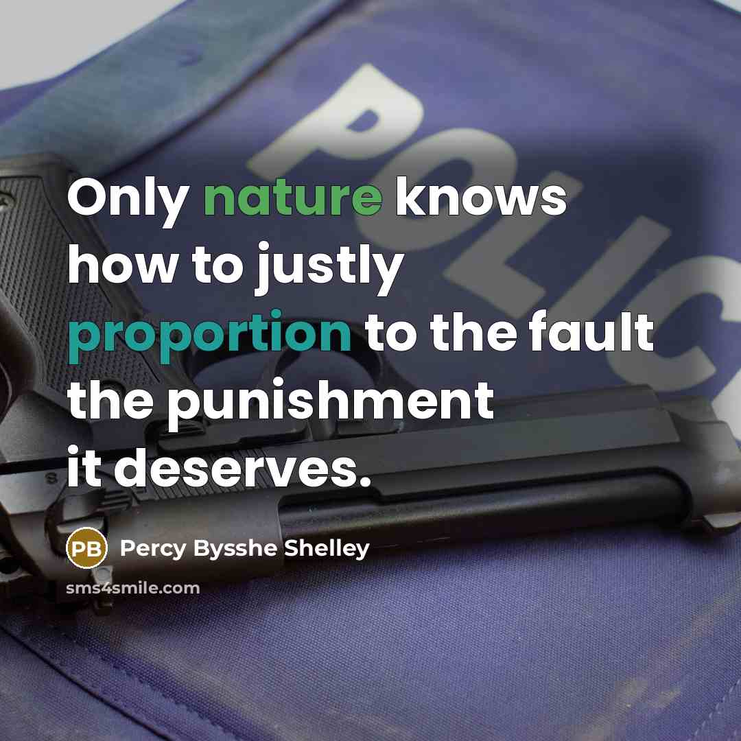“Only nature knows how to justly proportion to the fault…” quote by Percy Bysshe Shelley