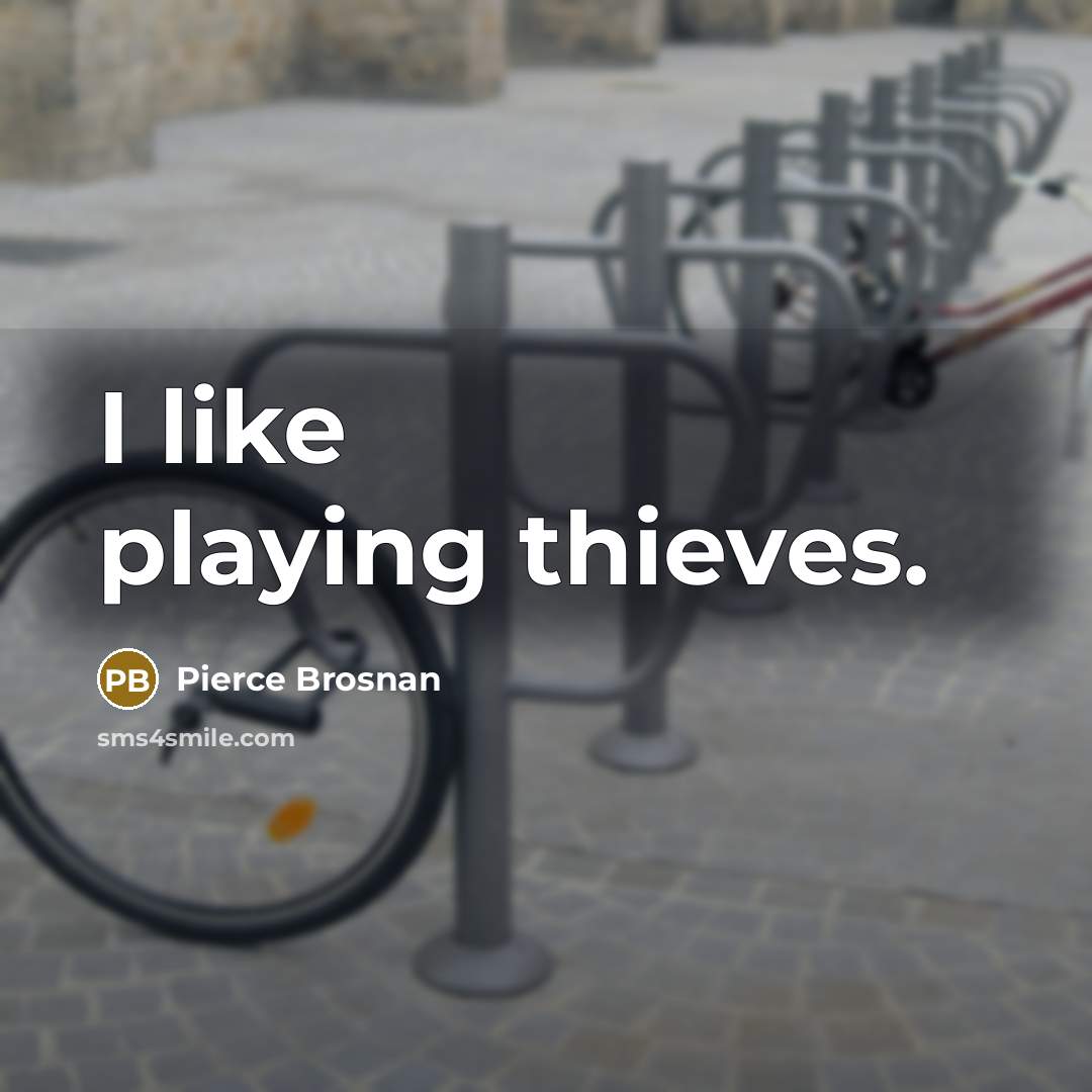 “I like playing thieves.…” quote by Pierce Brosnan