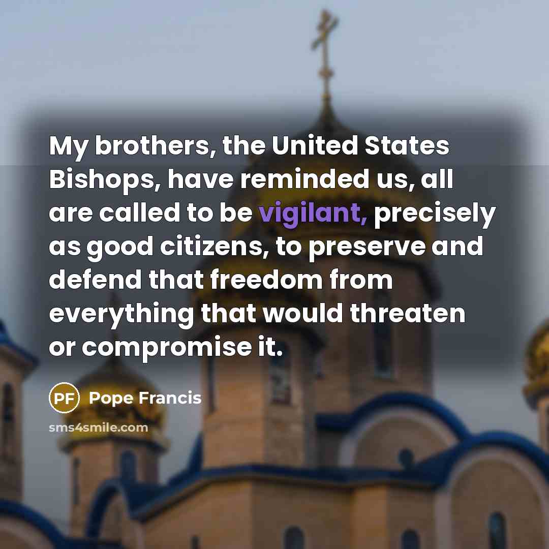 “My brothers, the United States Bishops, have reminded us, all…” quote by Pope Francis