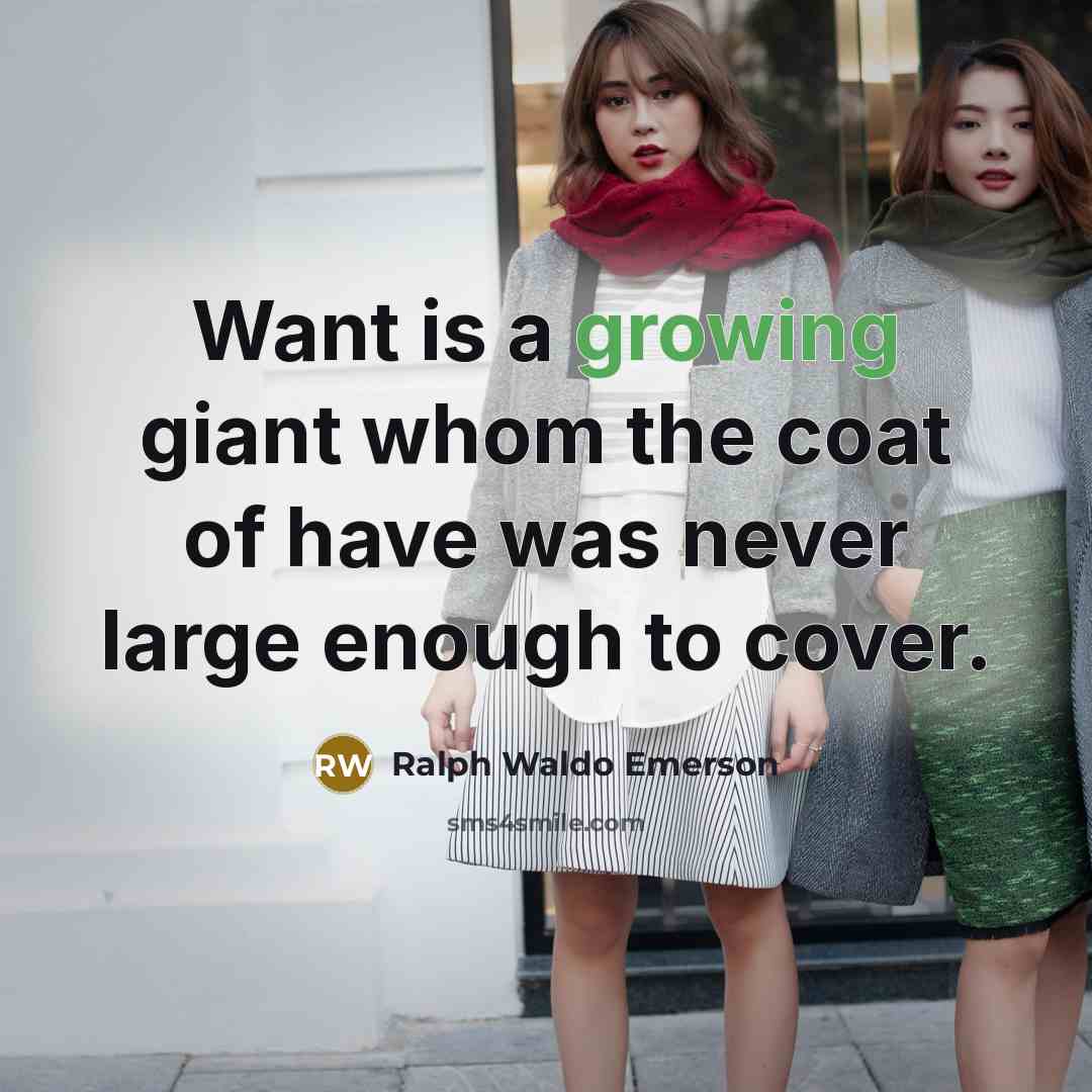 “Want is a growing giant whom the coat of have…” quote by Ralph Waldo Emerson
