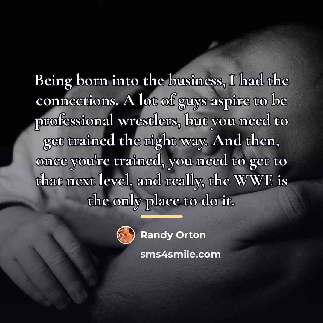 “Being born into the business, I had the connections. A…” quote by Randy Orton