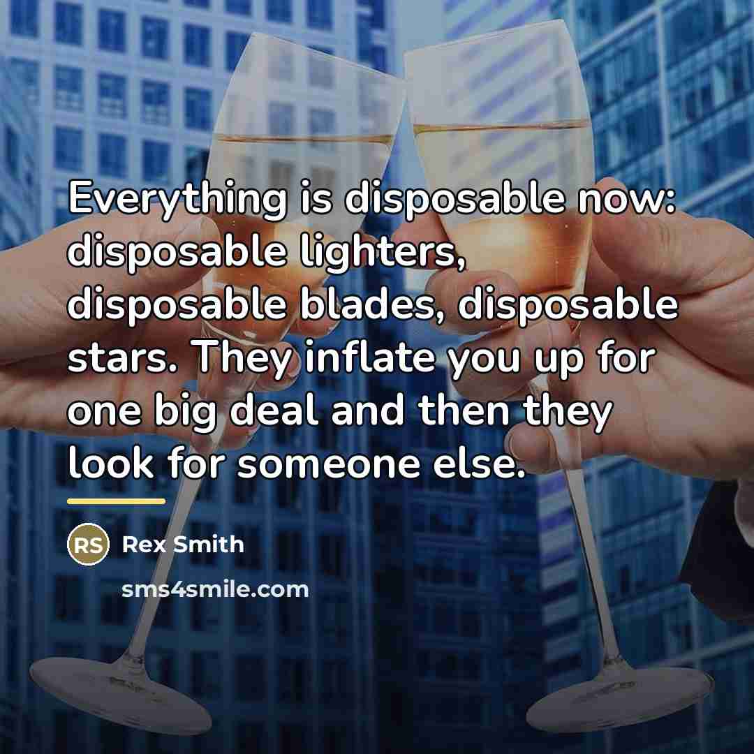 “Everything is disposable now: disposable lighters, disposable blades, disposable stars.…” quote by Rex Smith
