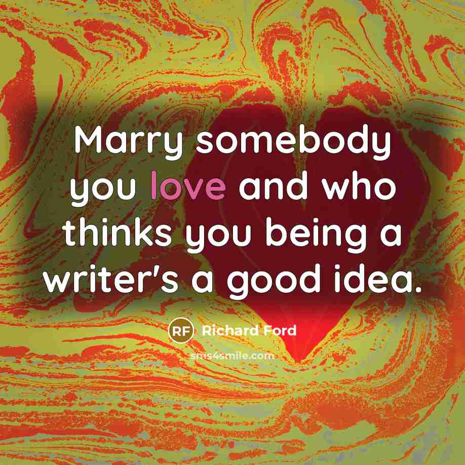 “Marry somebody you love and who thinks you being a…” quote by Richard Ford