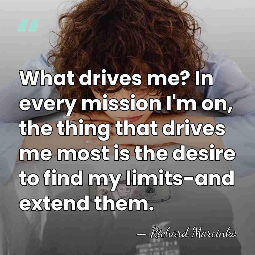 What drives me? In every mission I'm on, the thing that drives&hellip; - Richard Marcinko