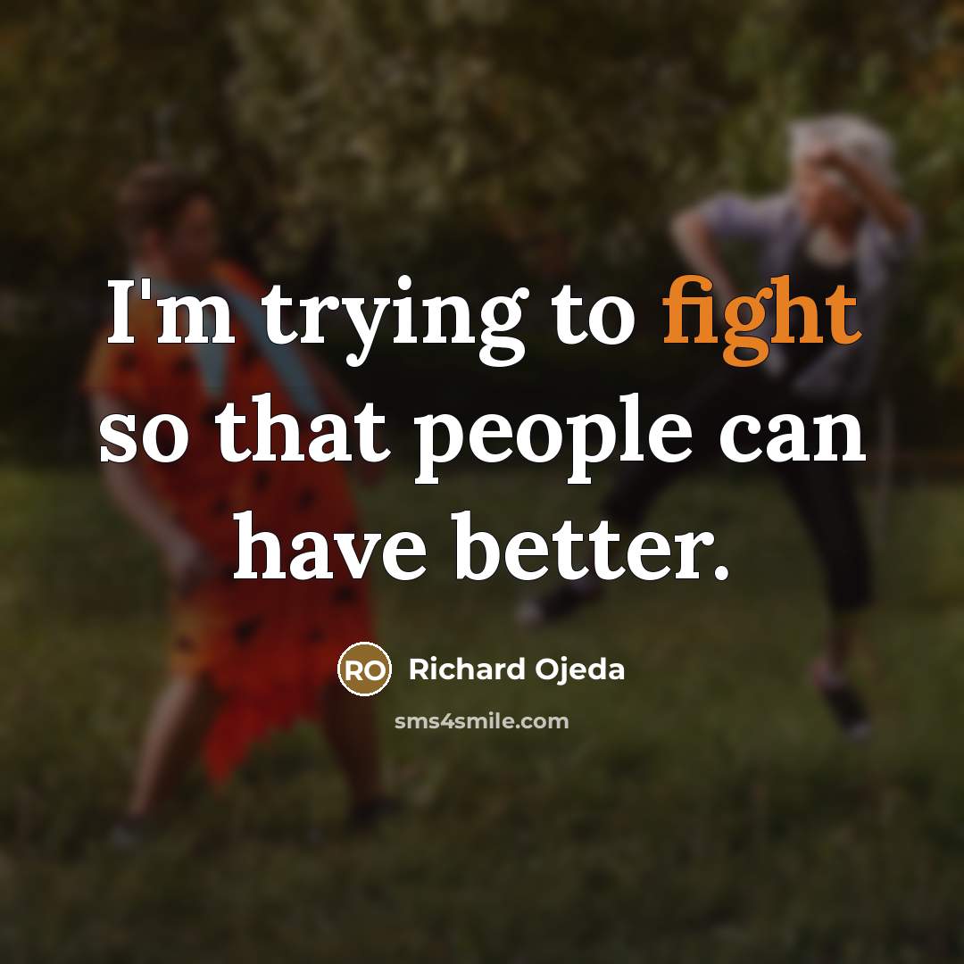 “I'm trying to fight so that people can have better.…” quote by Richard Ojeda