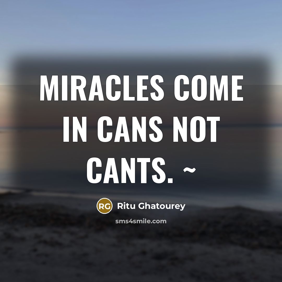 “Miracles come in CANS not CANTS. ~…” quote by Ritu Ghatourey