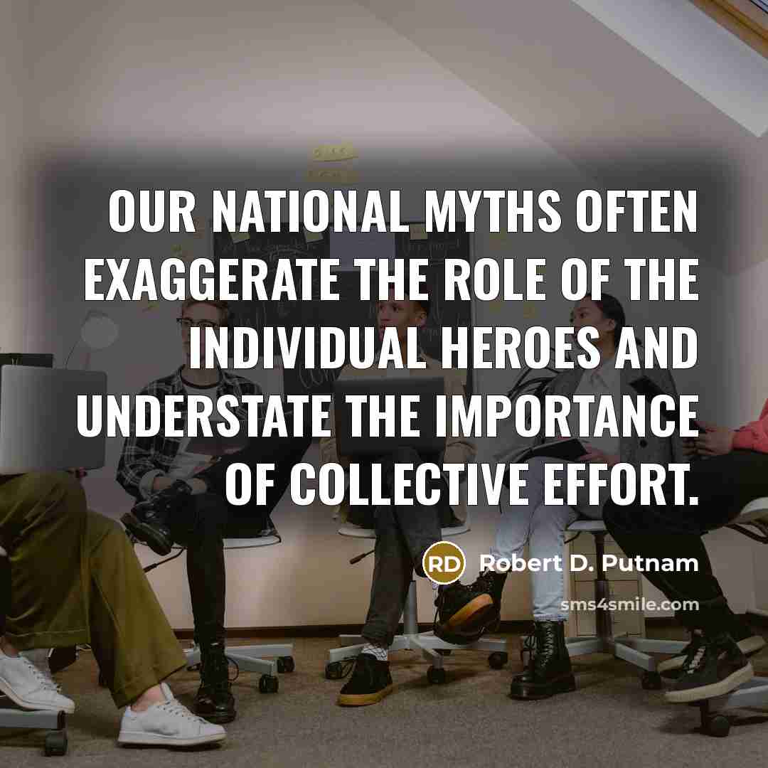“Our national myths often exaggerate the role of the individual…” quote by Robert D. Putnam