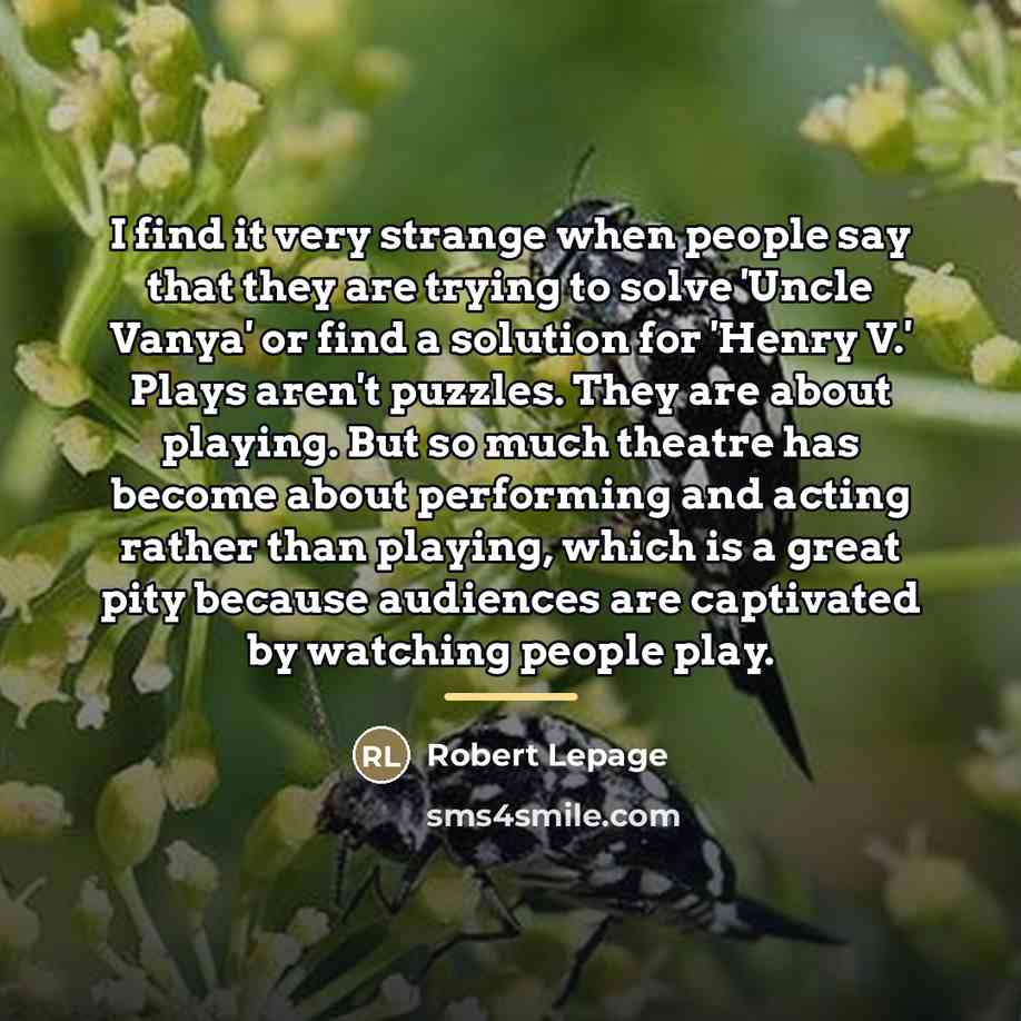 “I find it very strange when people say that they…” quote by Robert Lepage