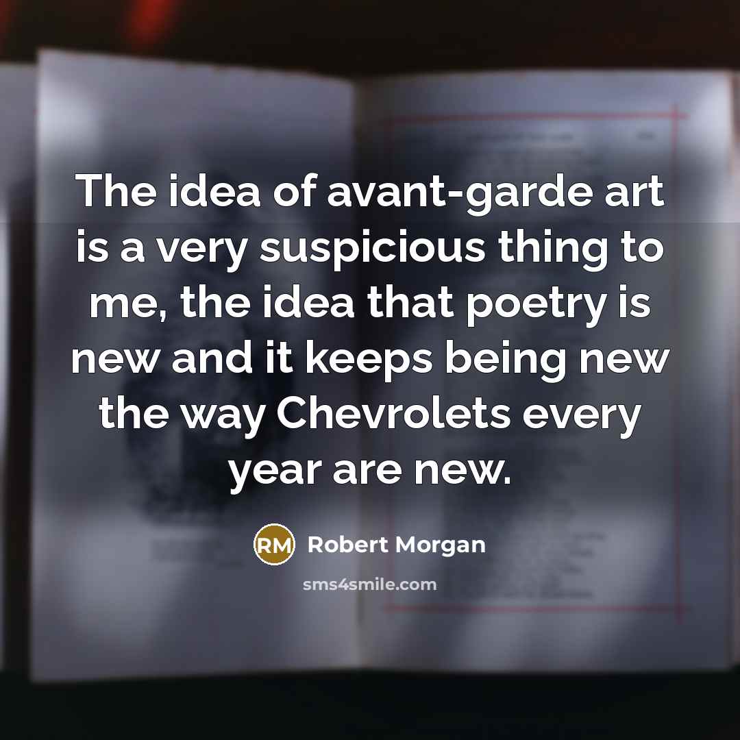 “The idea of avant-garde art is a very suspicious thing…” quote by Robert Morgan