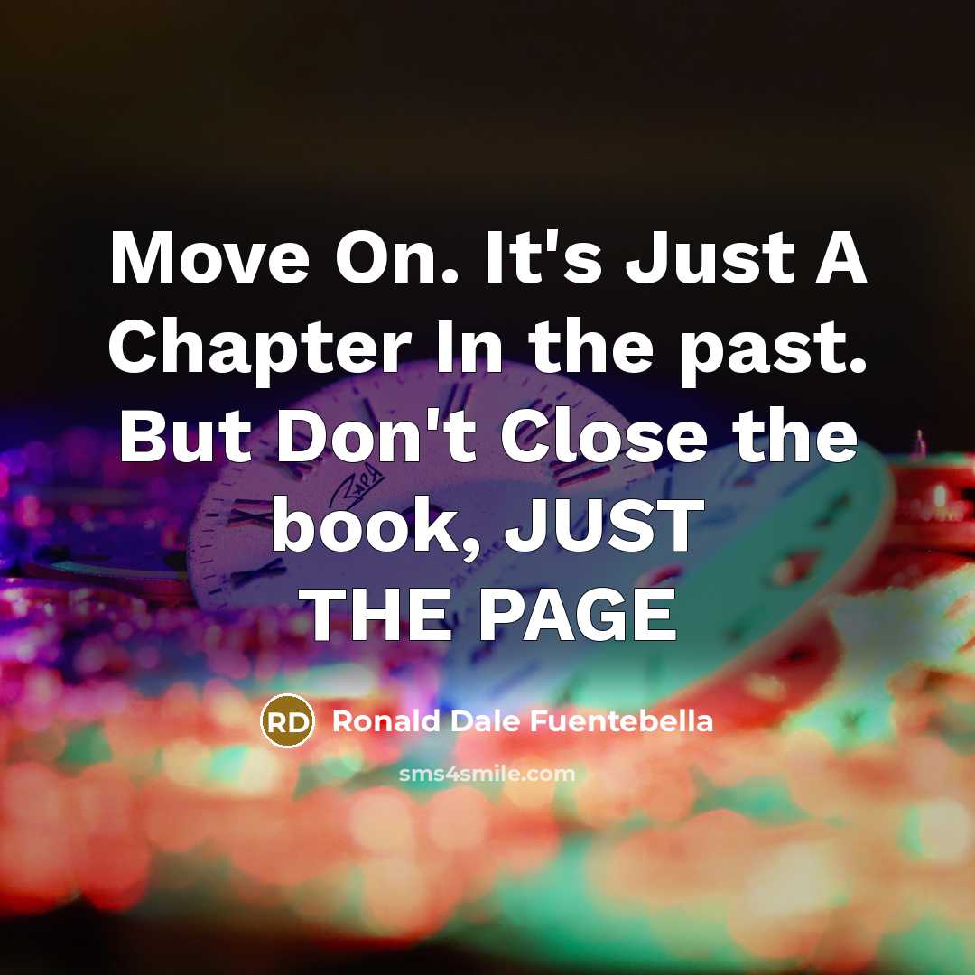 “Move On. It's Just A Chapter In the past. But Don't Close the book, JUST THE PAGE” quote by Ronald Dale Fuentebella