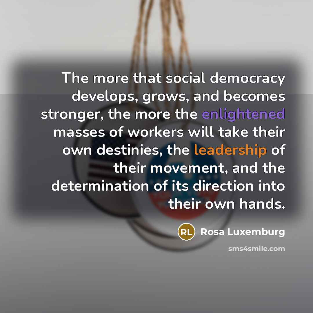 “The more that social democracy develops, grows, and becomes stronger,…” quote by Rosa Luxemburg