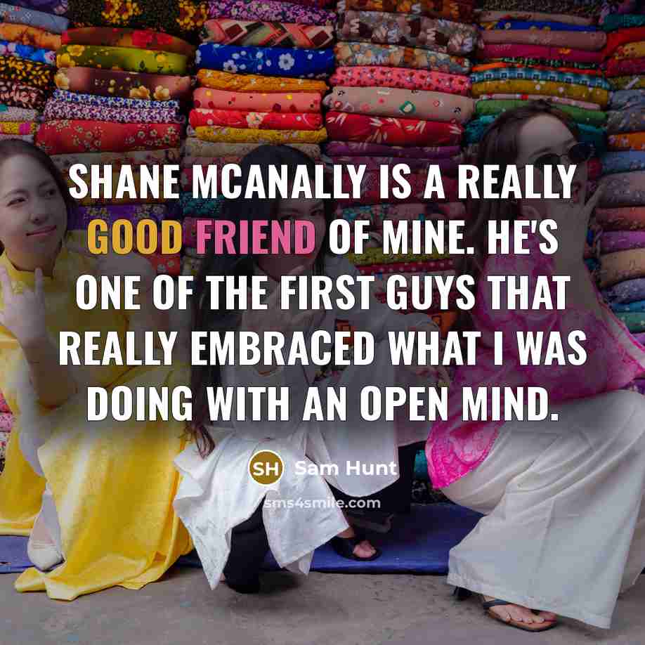 “Shane McAnally is a really good friend of mine. He's…” quote by Sam Hunt