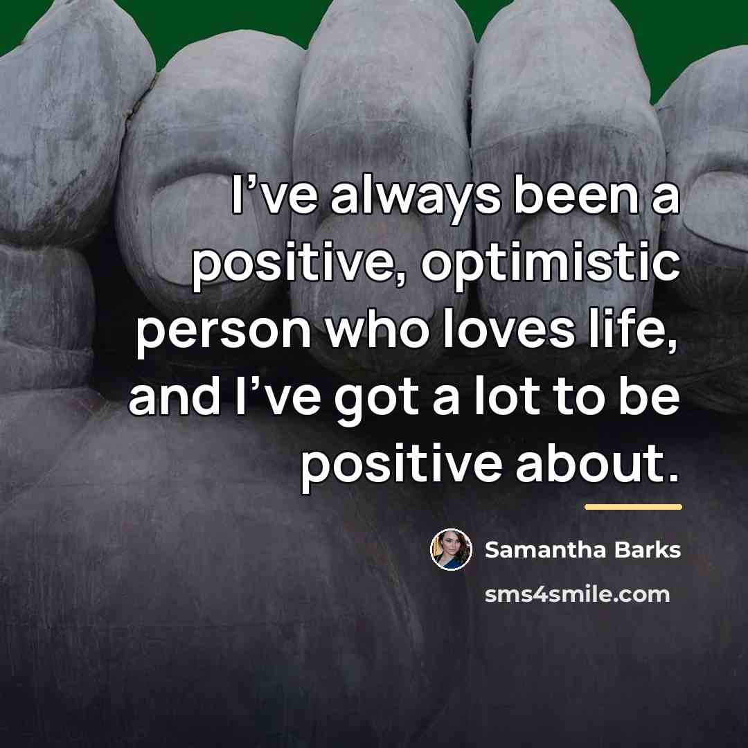 “I've always been a positive, optimistic person who loves life,…” quote by Samantha Barks