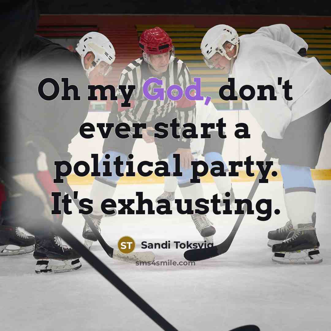 “Oh my God, don't ever start a political party. It's…” quote by Sandi Toksvig