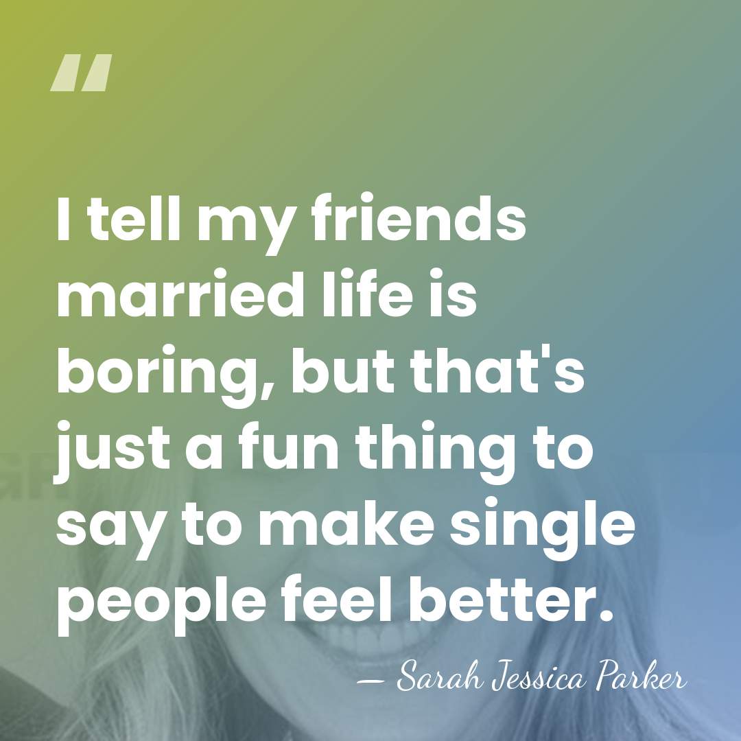 I tell my friends married life is boring, but that's just a&hellip; - Sarah Jessica Parker