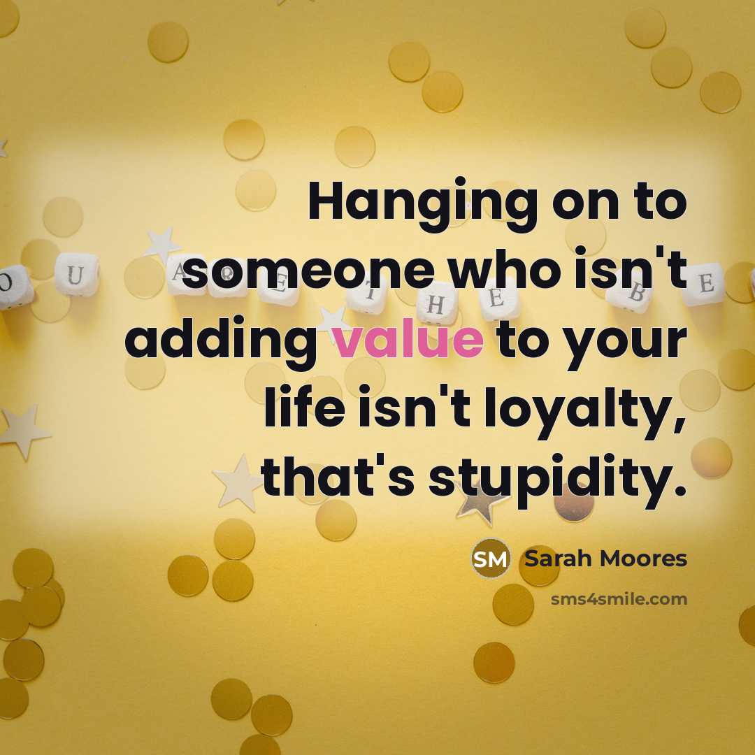 “Hanging on to someone who isn't adding value to your…” quote by Sarah Moores