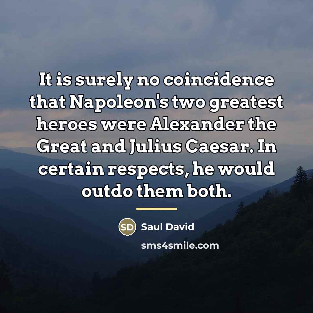 “It is surely no coincidence that Napoleon's two greatest heroes…” quote by Saul David