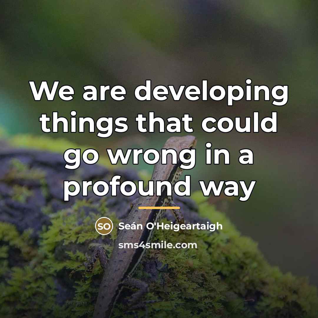 “We are developing things that could go wrong in a…” quote by Seán O'Heigeartaigh