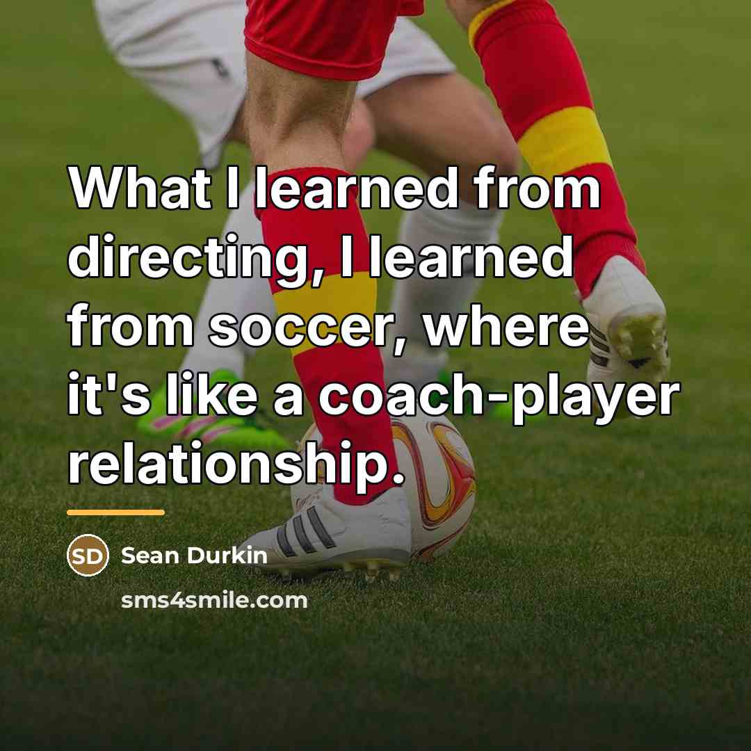 “What I learned from directing, I learned from soccer, where…” quote by Sean Durkin