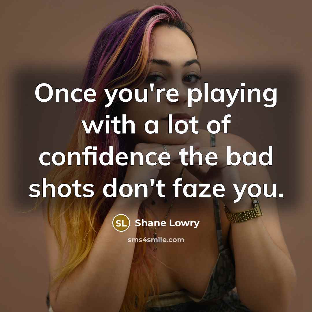 “Once you're playing with a lot of confidence the bad…” quote by Shane Lowry