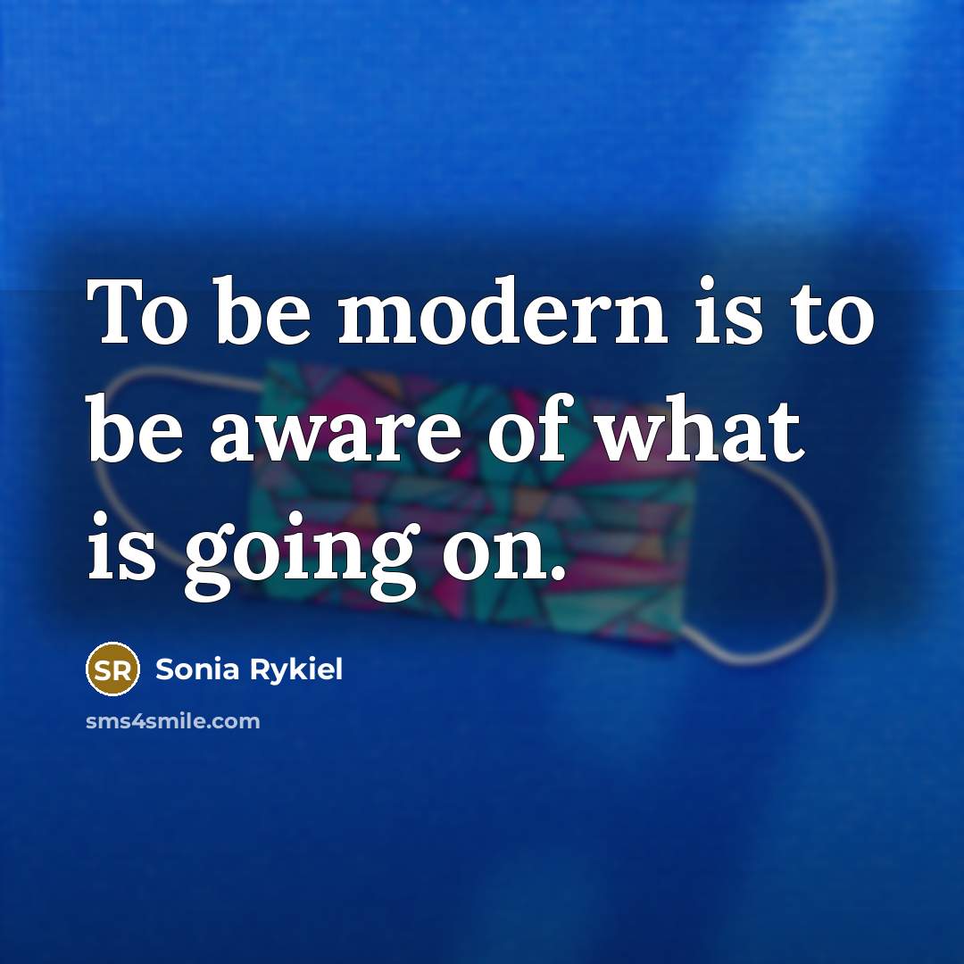 “To be modern is to be aware of what is…” quote by Sonia Rykiel