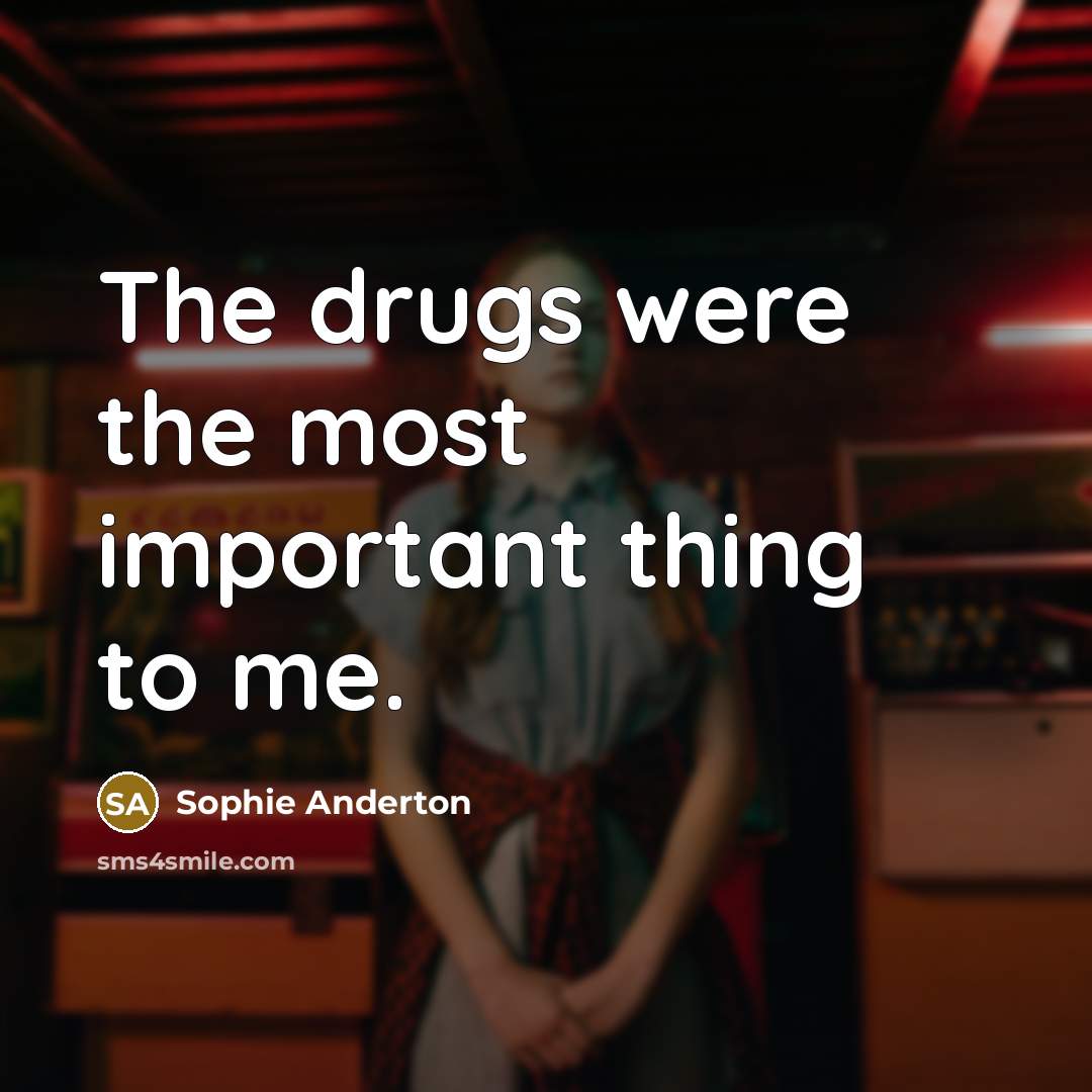 “The drugs were the most important thing to me.…” quote by Sophie Anderton