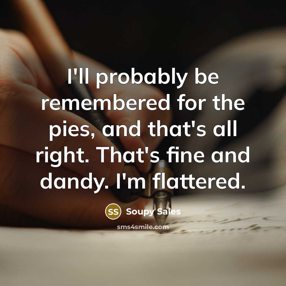 “I'll probably be remembered for the pies, and that's all…” quote by Soupy Sales