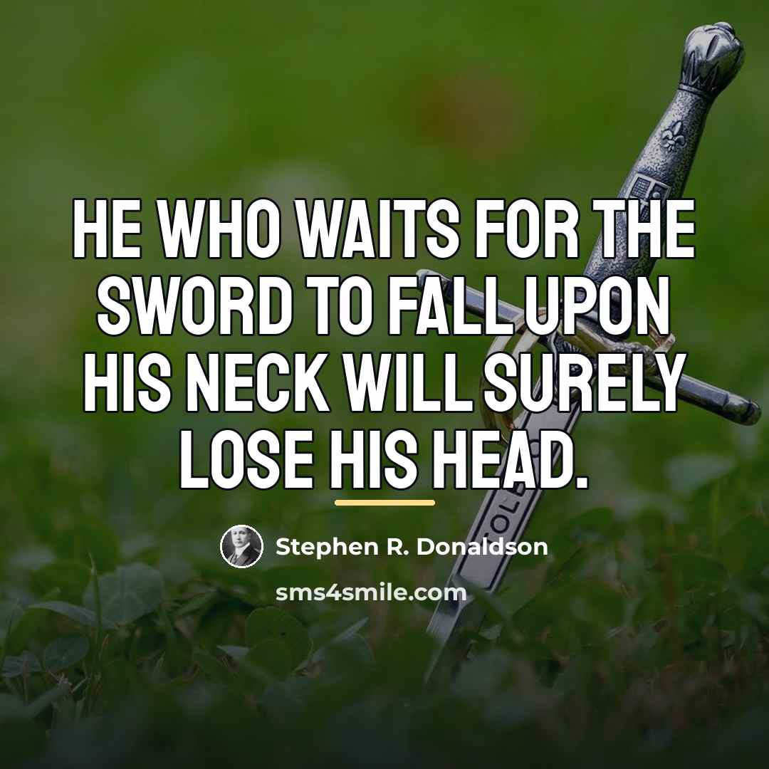 “He who waits for the sword to fall upon his…” quote by Stephen R. Donaldson