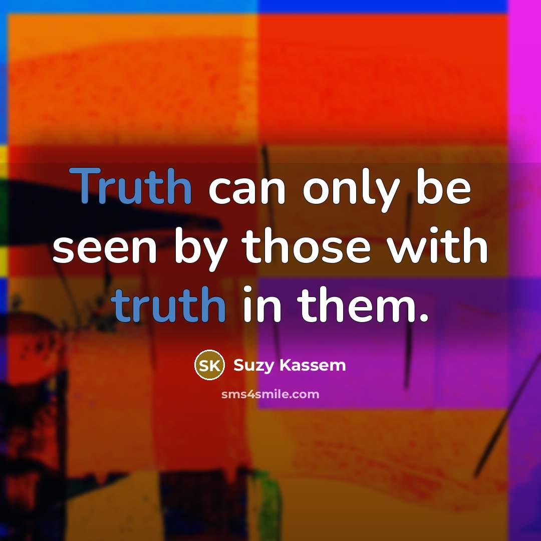 “Truth can only be seen by those with truth in…” quote by Suzy Kassem