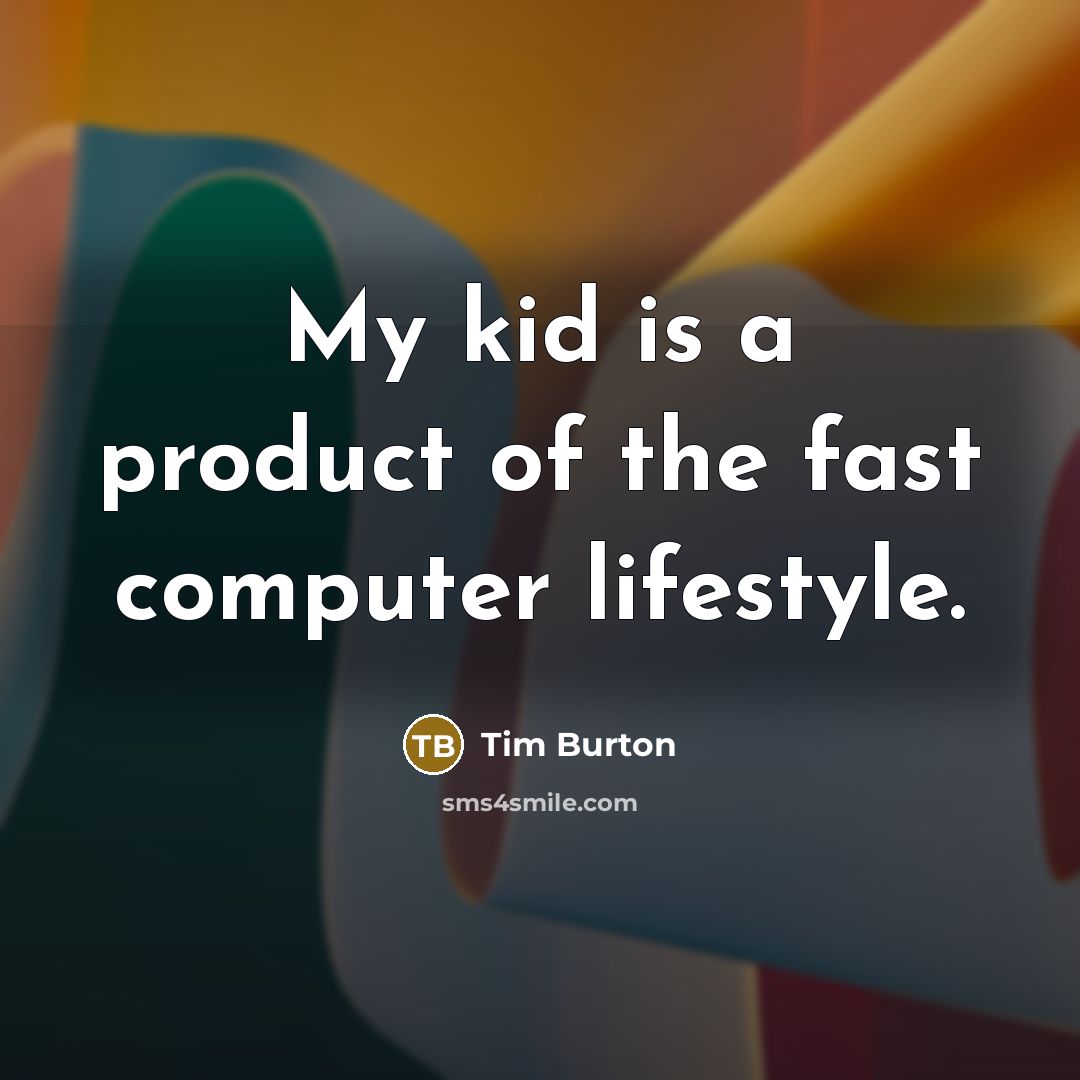 “My kid is a product of the fast computer lifestyle.…” quote by Tim Burton