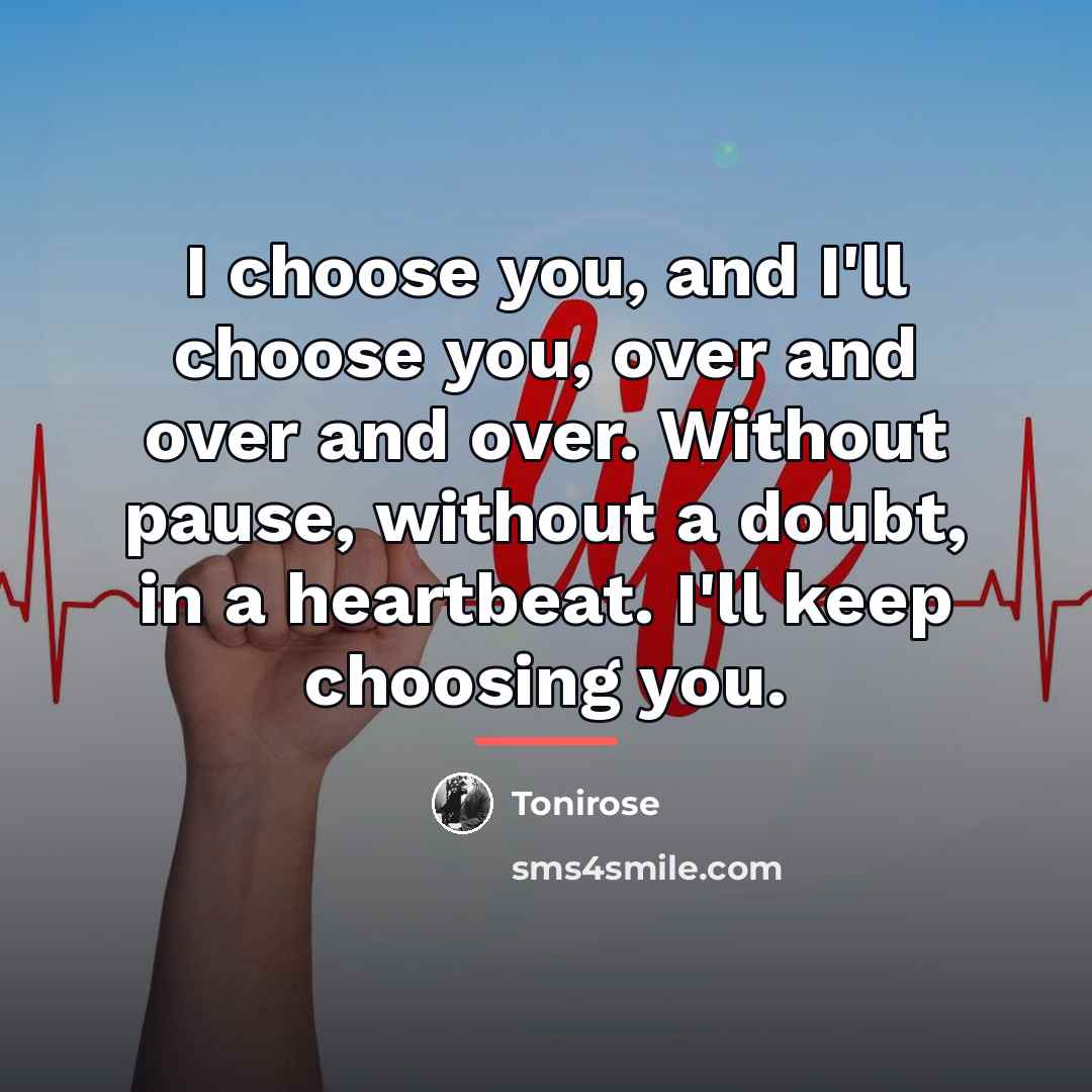“I choose you, and I'll choose you, over and over…” quote by Tonirose