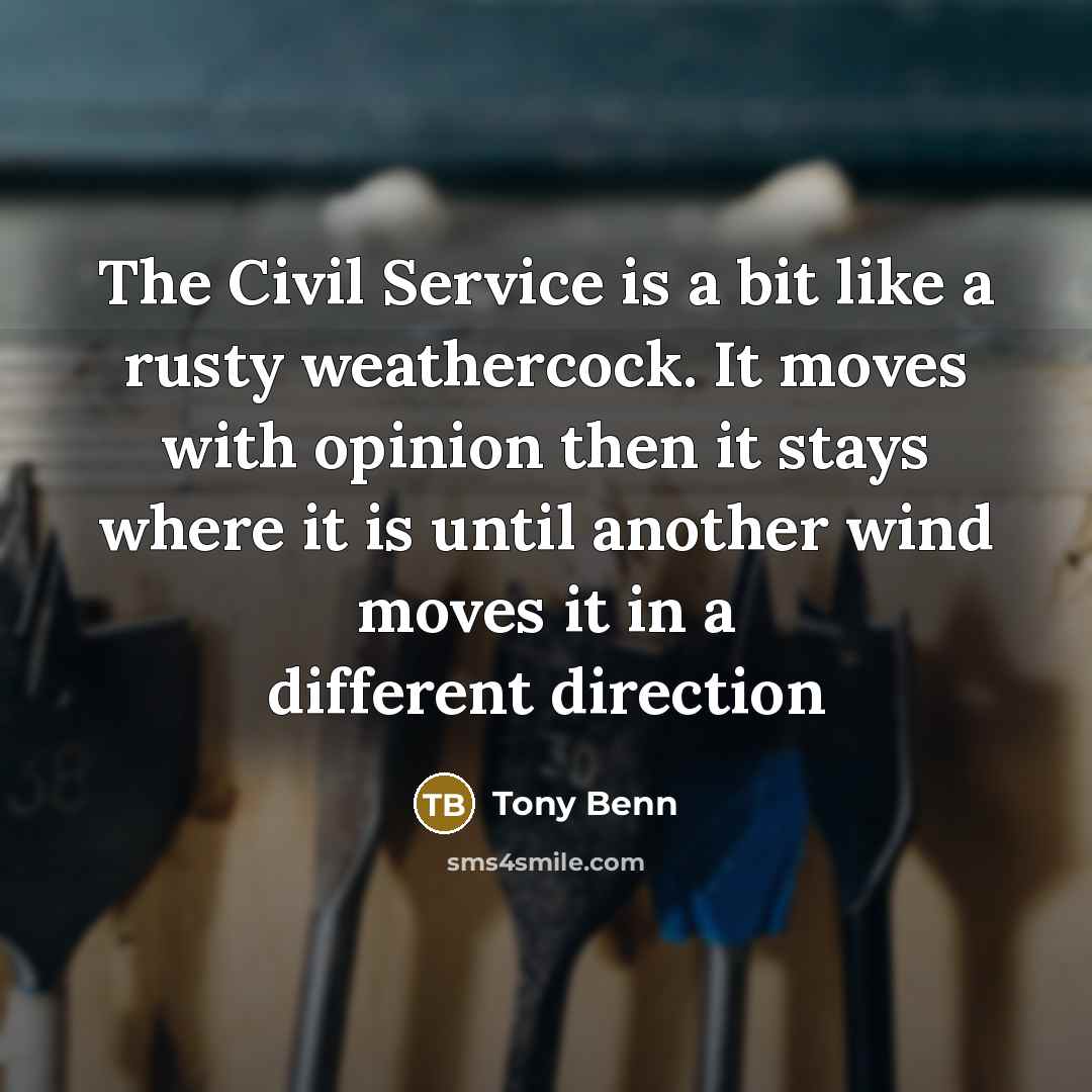 “The Civil Service is a bit like a rusty weathercock.…” quote by Tony Benn