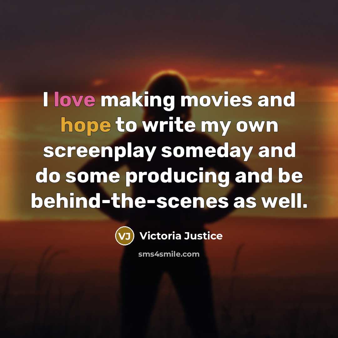 “I love making movies and hope to write my own…” quote by Victoria Justice