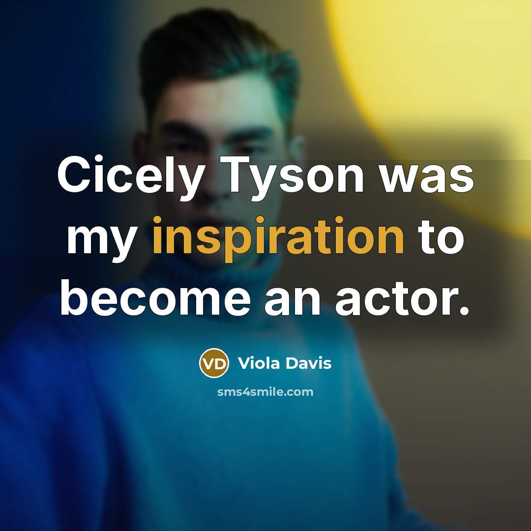 “Cicely Tyson was my inspiration to become an actor.” quote by Viola Davis