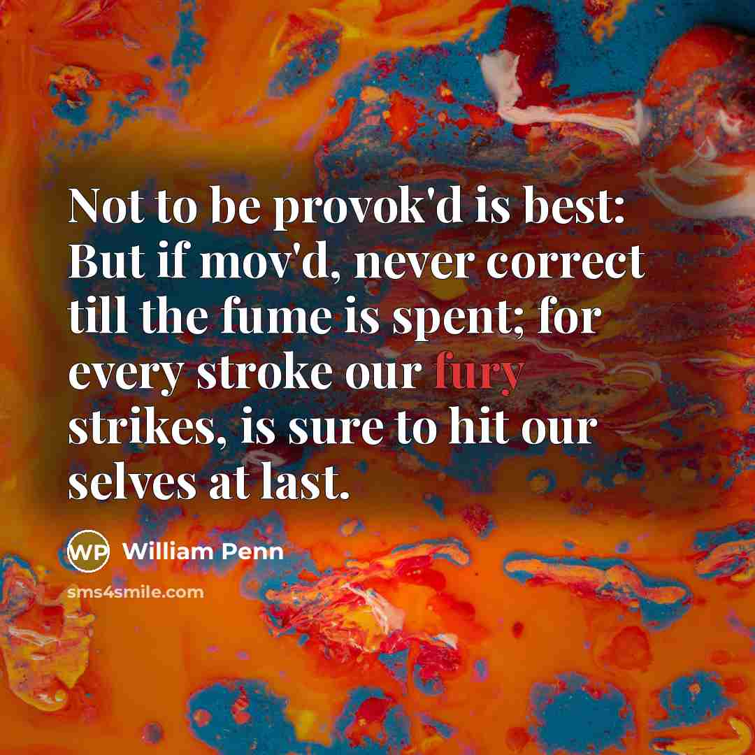 “Not to be provok'd is best: But if mov'd, never…” quote by William Penn