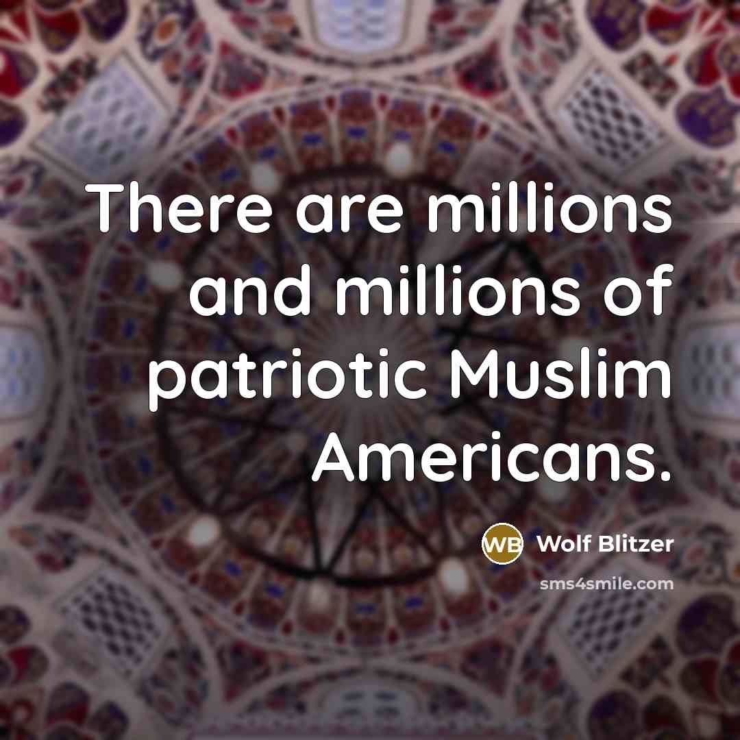 “There are millions and millions of patriotic Muslim Americans.…” quote by Wolf Blitzer