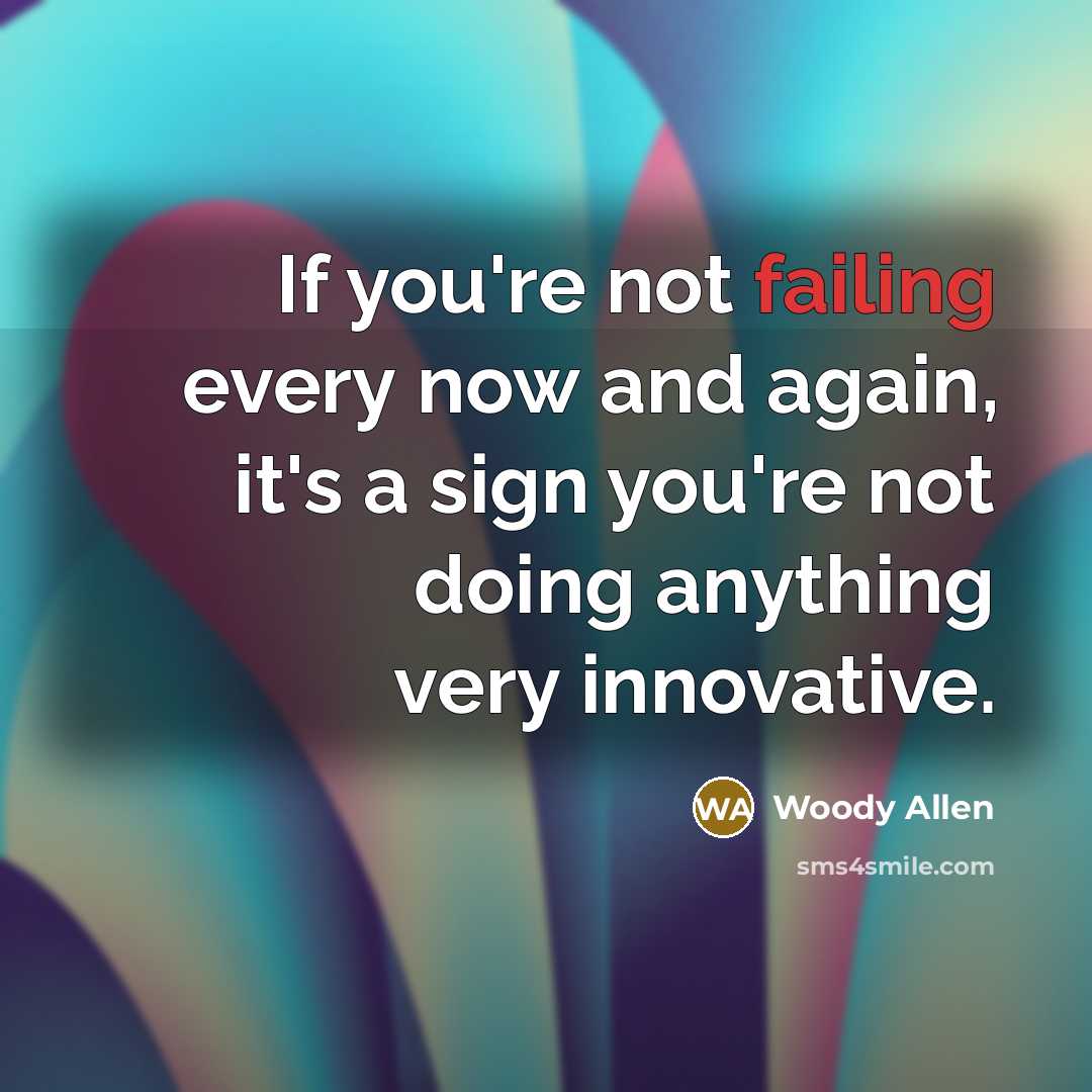 “If you're not failing every now and again, it's a sign you're not doing anything very innovative.” quote by Woody Allen