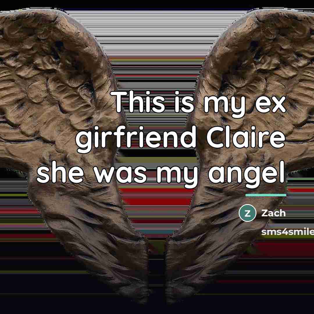 “This is my ex girfriend Claire she was my angel…” quote by Zach