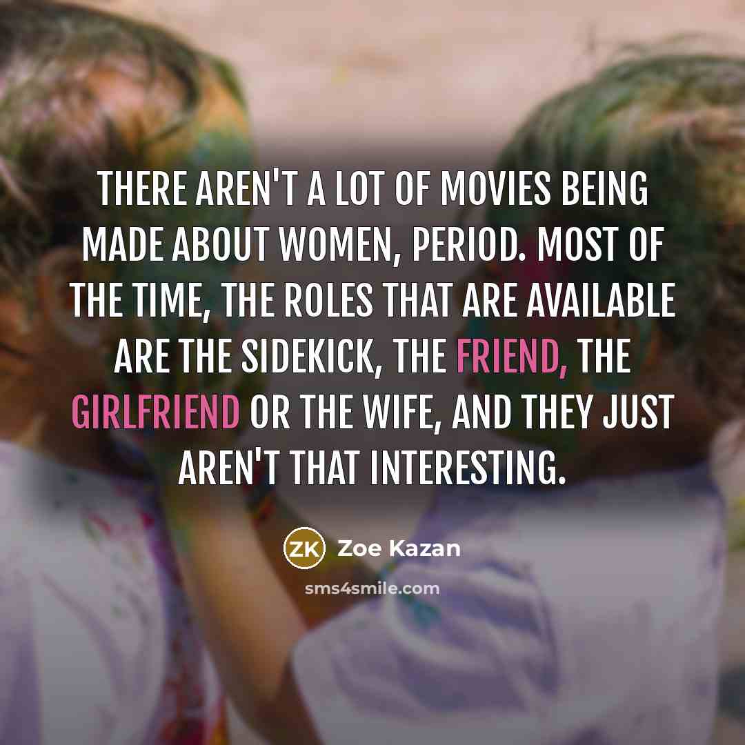 “There aren't a lot of movies being made about women,…” quote by Zoe Kazan