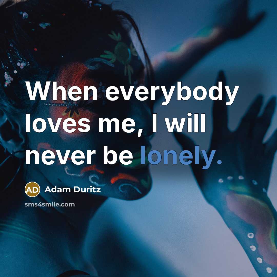 “When everybody loves me, I will never be lonely.…” quote by Adam Duritz