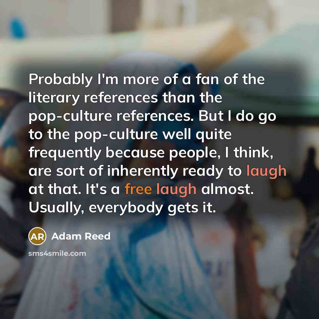 “Probably I'm more of a fan of the literary references…” quote by Adam Reed