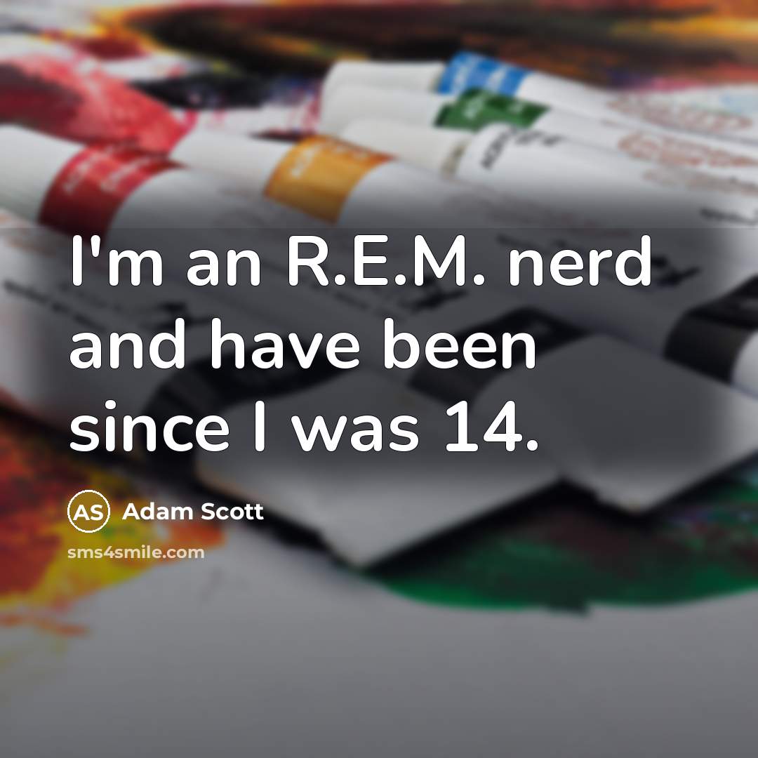 “I'm an R.E.M. nerd and have been since I was…” quote by Adam Scott