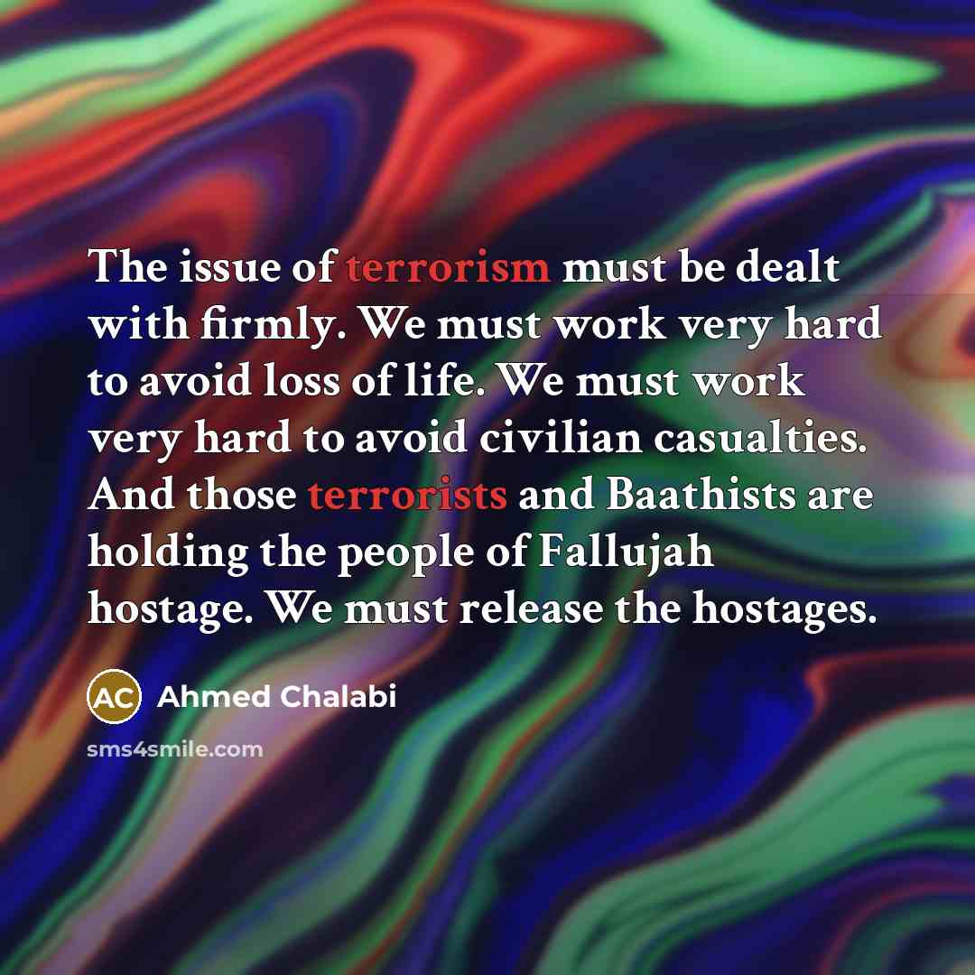 “The issue of terrorism must be dealt with firmly. We…” quote by Ahmed Chalabi