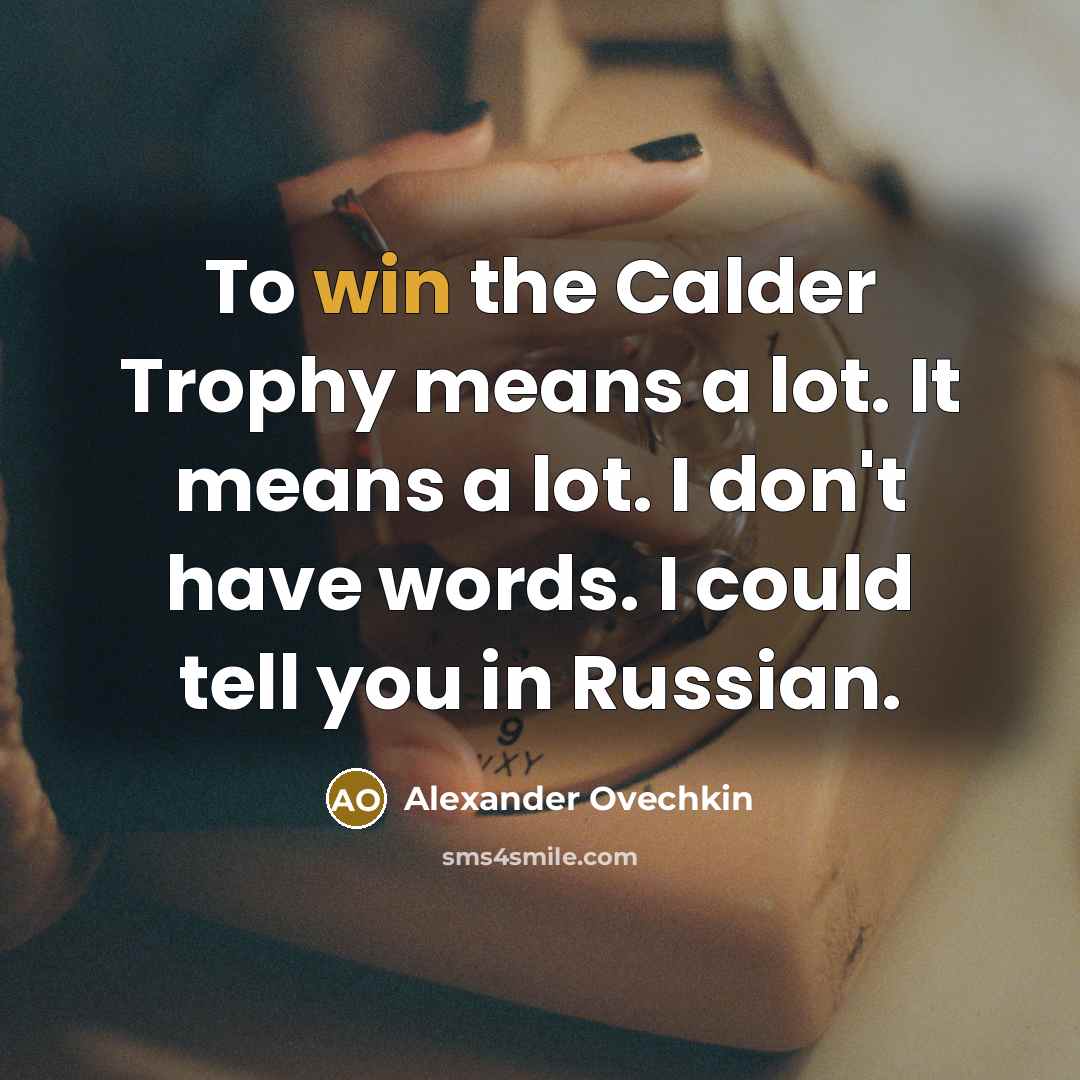 “To win the Calder Trophy means a lot. It means…” quote by Alexander Ovechkin